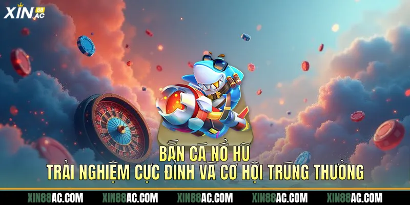 Bắn cá nổ hũ