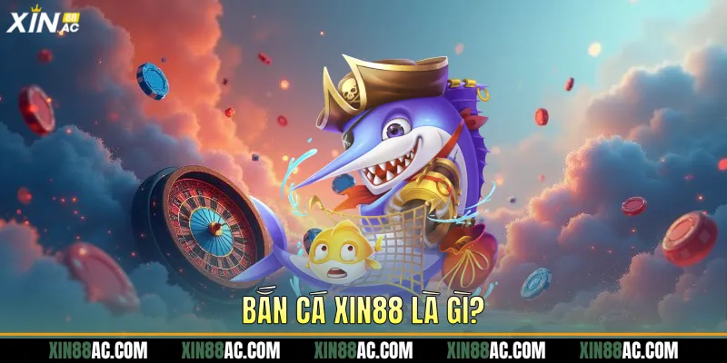 Bắn cá xin88 là gì? 