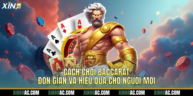 Cách chơi Baccarat đơn giản và hiệu quả cho người mới