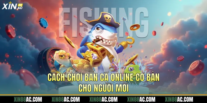 Cách chơi bắn cá online cơ bản cho người mới