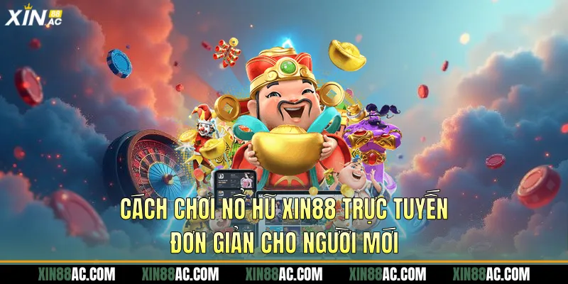 Cách chơi nổ hũ xin88 trực tuyến đơn giản cho người mới