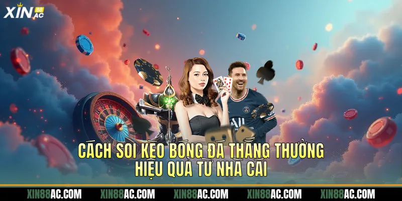 Cách soi kèo bóng đá thắng thưởng hiệu quả từ nhà cái