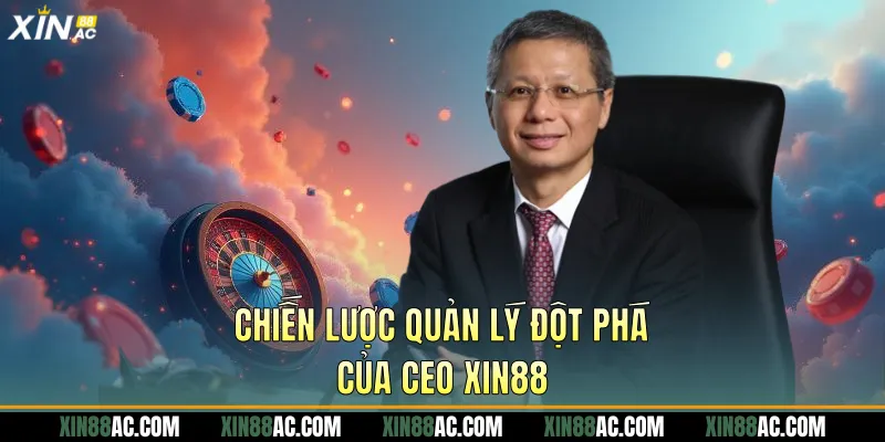 Chiến Lược Quản Lý Đột Phá của CEO Xin88