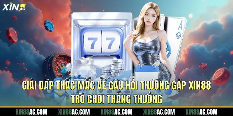 Giải đáp thắc mắc về câu hỏi thường gặp Xin88 trò chơi thắng thưởng