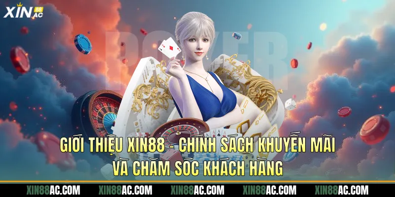 Giới thiệu Xin88 - Chính sách khuyến mãi và chăm sóc khách hàng