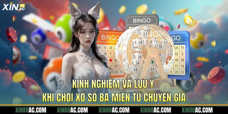 Kinh nghiệm và lưu ý khi chơi xổ số ba miền từ chuyên gia