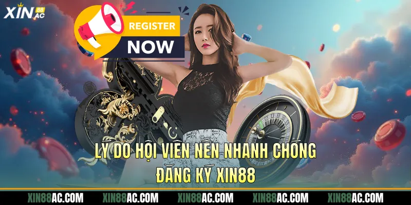 Lý do hội viên nên nhanh chóng đăng ký xin88