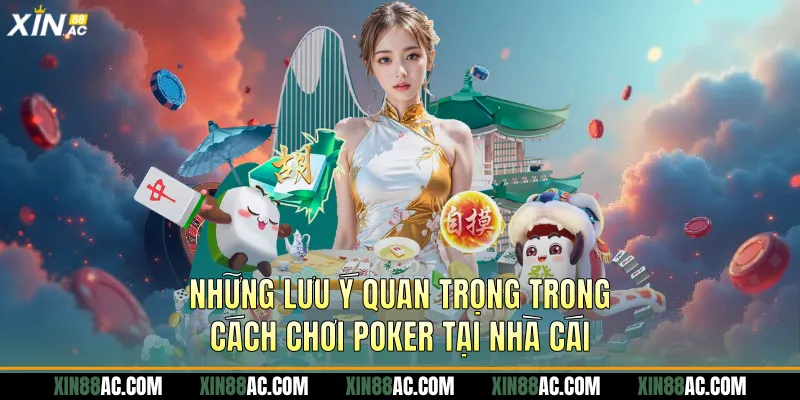 Những lưu ý quan trọng trong cách chơi Poker tại nhà cái