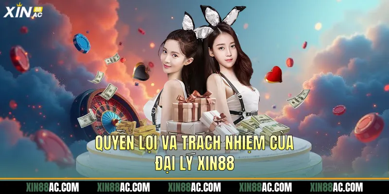 Quyền lợi và trách nhiệm của đại lý xin88