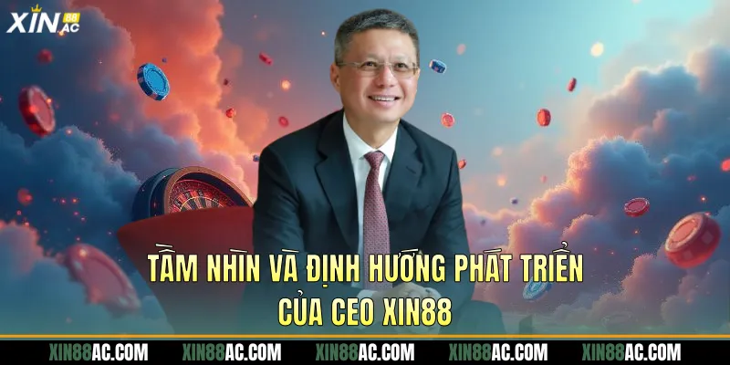Tầm Nhìn Và Định Hướng Phát Triển Của CEO Xin88