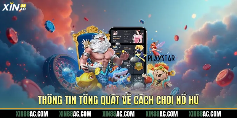 Thông tin tổng quát về cách chơi nổ hũ