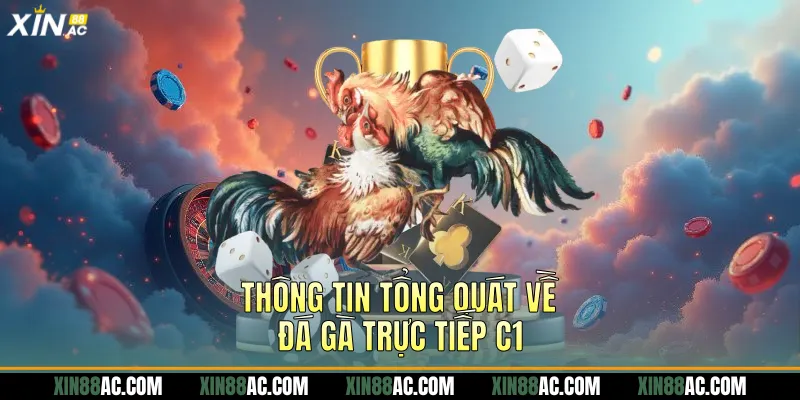 Thông tin tổng quát về đá gà trực tiếp c1