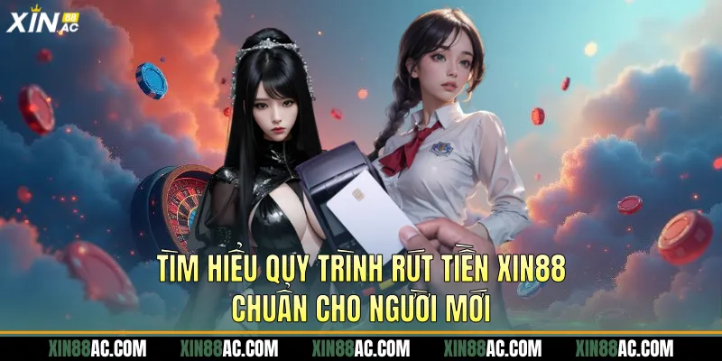 Tìm hiểu quy trình rút tiền xin88 chuẩn cho người mới