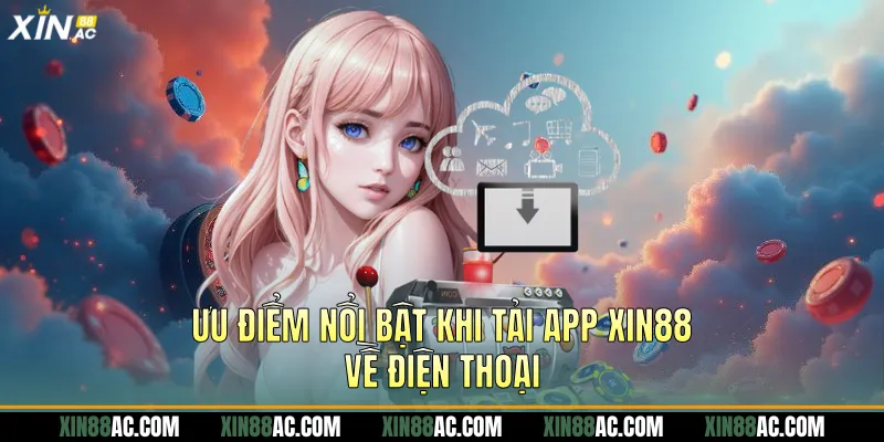Ưu điểm nổi bật khi tải app xin88 về điện thoại